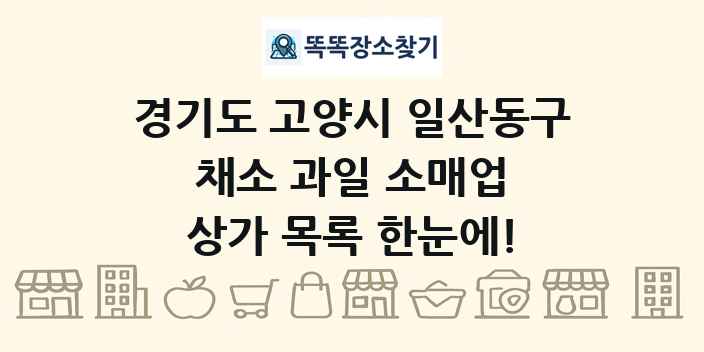 경기도 고양시 일산동구 채소 과일 소매업 상가 목록 및 정보