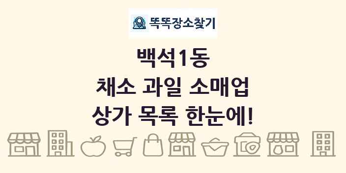 백석1동 채소 과일 소매업 상가 목록 및 정보