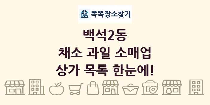 백석2동 채소 과일 소매업 상가 목록 및 정보
