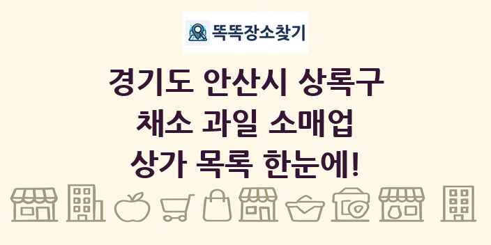 경기도 안산시 상록구 채소 과일 소매업 상가 목록 및 정보
