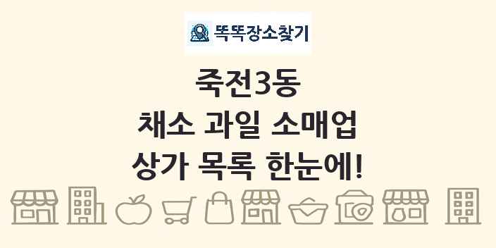 죽전3동 채소 과일 소매업 상가 목록 및 정보