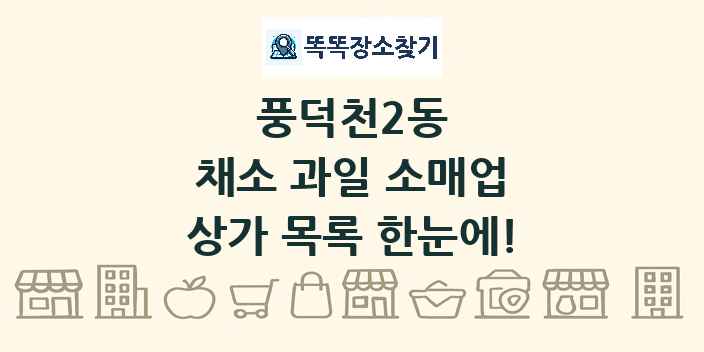 풍덕천2동 채소 과일 소매업 상가 목록 및 정보