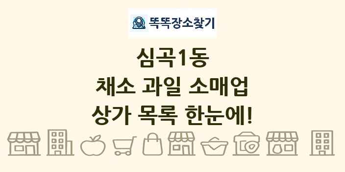 심곡1동 채소 과일 소매업 상가 목록 및 정보