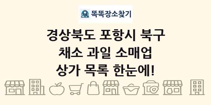 경상북도 포항시 북구 채소 과일 소매업 상가 목록 및 정보