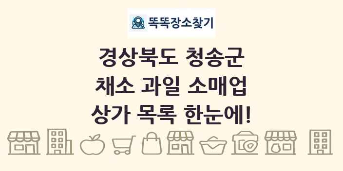 경상북도 청송군 채소 과일 소매업 상가 목록 및 정보