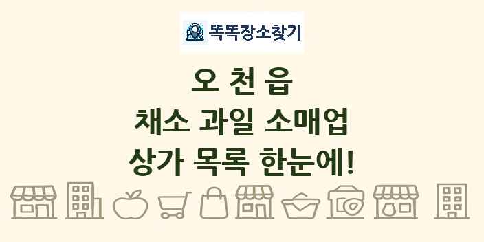 오천읍 채소 과일 소매업 상가 목록 및 정보