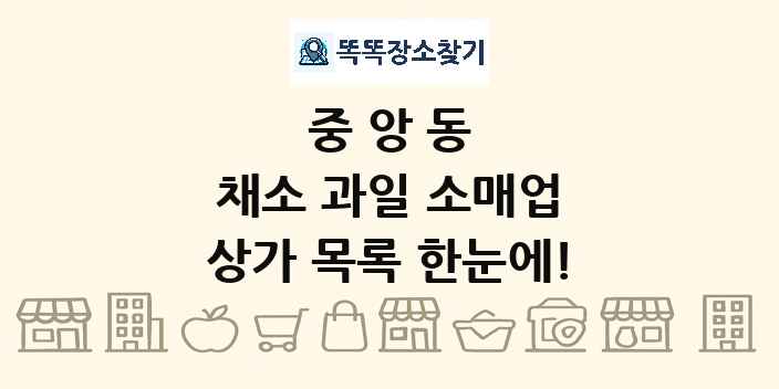 중앙동 채소 과일 소매업 상가 목록 및 정보