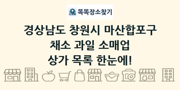 경상남도 창원시 마산합포구 채소 과일 소매업 상가 목록 및 정보