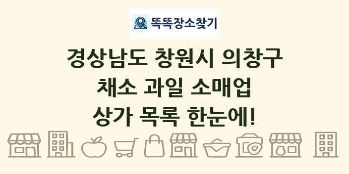 경상남도 창원시 의창구 채소 과일 소매업 상가 목록 및 정보