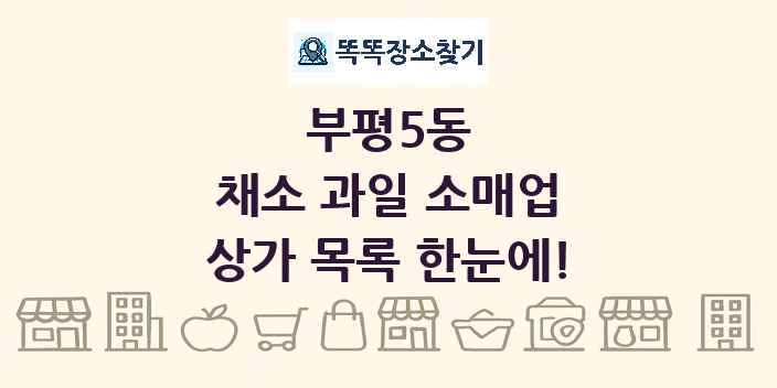 부평5동 채소 과일 소매업 상가 목록 및 정보