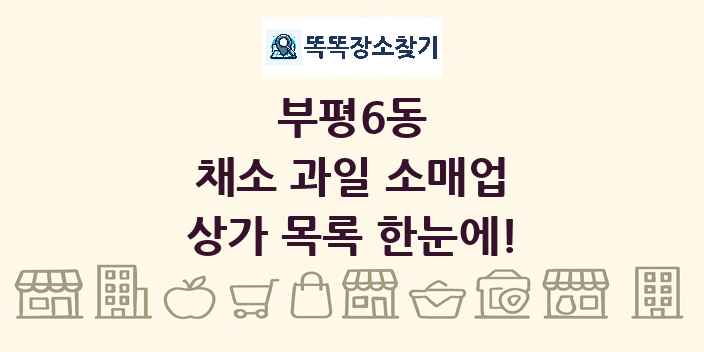 부평6동 채소 과일 소매업 상가 목록 및 정보