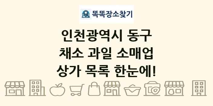 인천광역시 동구 채소 과일 소매업 상가 목록 및 정보