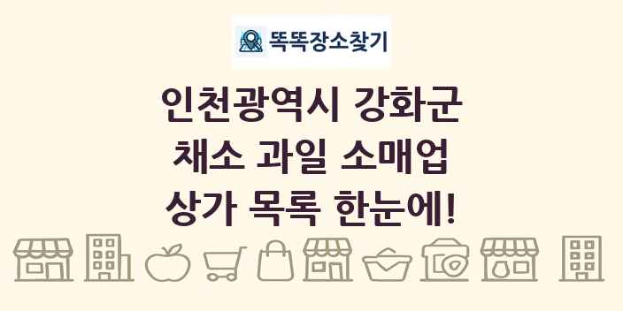 인천광역시 강화군 채소 과일 소매업 상가 목록 및 정보