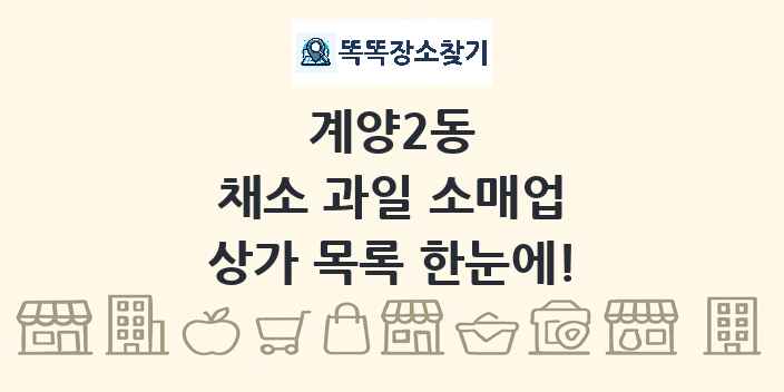 계양2동 채소 과일 소매업 상가 목록 및 정보