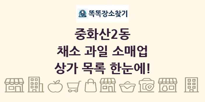 중화산2동 채소 과일 소매업 상가 목록 및 정보