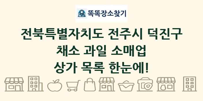 전북특별자치도 전주시 덕진구 채소 과일 소매업 상가 목록 및 정보