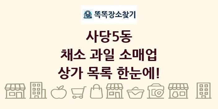 사당5동 채소 과일 소매업 상가 목록 및 정보
