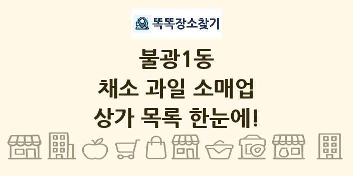 불광1동 채소 과일 소매업 상가 목록 및 정보
