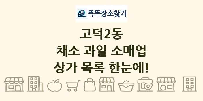 고덕2동 채소 과일 소매업 상가 목록 및 정보