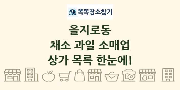 을지로동 채소 과일 소매업 상가 목록 및 정보