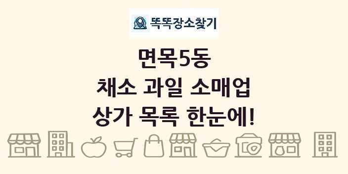 면목5동 채소 과일 소매업 상가 목록 및 정보
