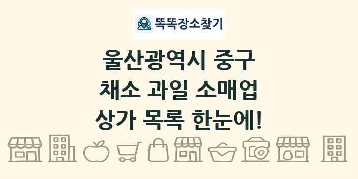 울산광역시 중구 채소 과일 소매업 상가 목록 및 정보