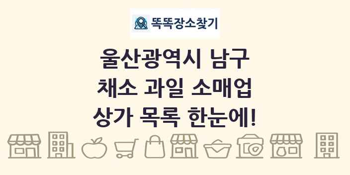 울산광역시 남구 채소 과일 소매업 상가 목록 및 정보