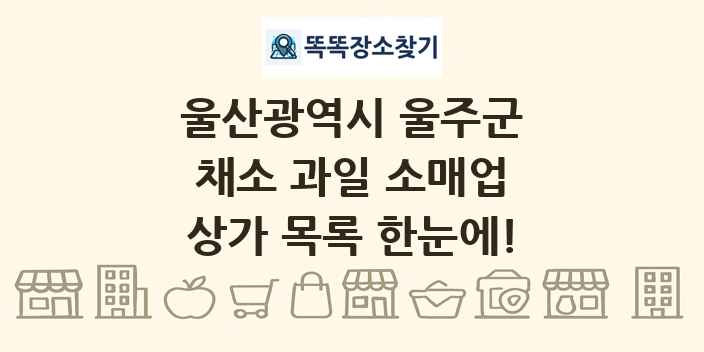 울산광역시 울주군 채소 과일 소매업 상가 목록 및 정보