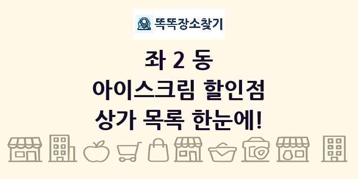 좌2동 아이스크림 할인점 상가 목록 및 정보