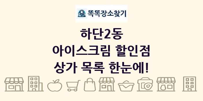 하단2동 아이스크림 할인점 상가 목록 및 정보