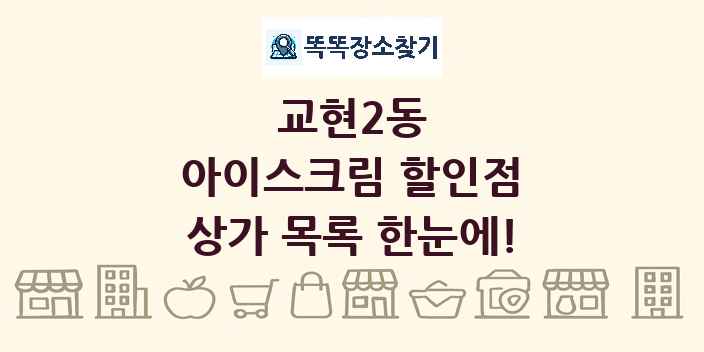 교현2동 아이스크림 할인점 상가 목록 및 정보