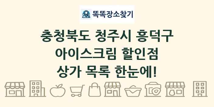 충청북도 청주시 흥덕구 아이스크림 할인점 상가 목록 및 정보