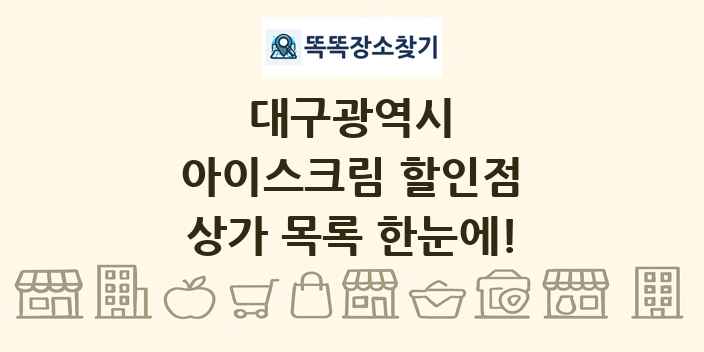 대구광역시 아이스크림 할인점 상가 목록 및 정보