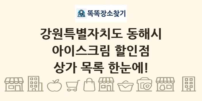 강원특별자치도 동해시 아이스크림 할인점 상가 목록 및 정보