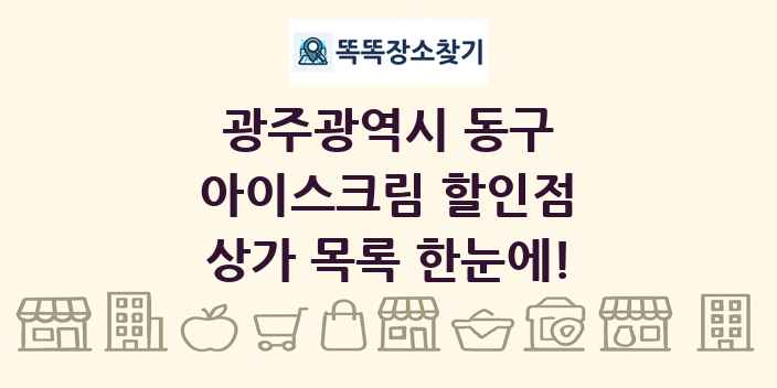 광주광역시 동구 아이스크림 할인점 상가 목록 및 정보
