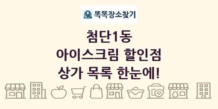 첨단1동 아이스크림 할인점 상가 목록 및 정보