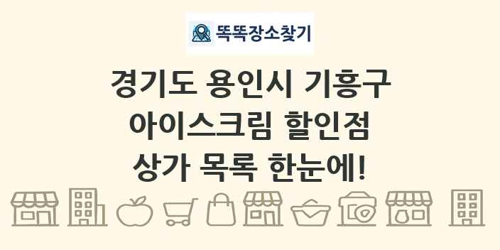 경기도 용인시 기흥구 아이스크림 할인점 상가 목록 및 정보