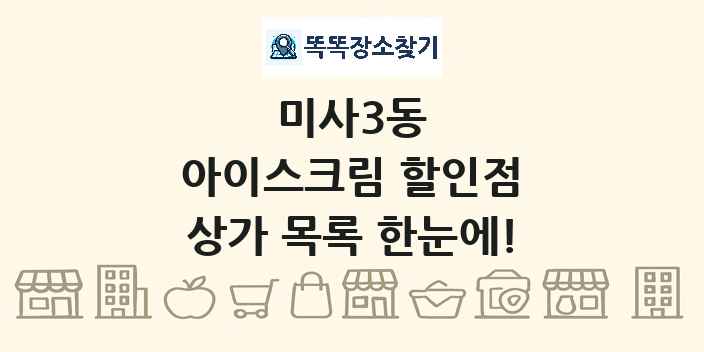 미사3동 아이스크림 할인점 상가 목록 및 정보