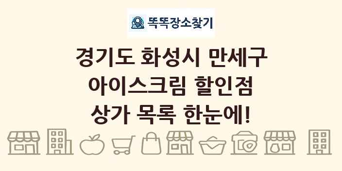 경기도 화성시 만세구 아이스크림 할인점 상가 목록 및 정보