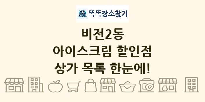비전2동 아이스크림 할인점 상가 목록 및 정보