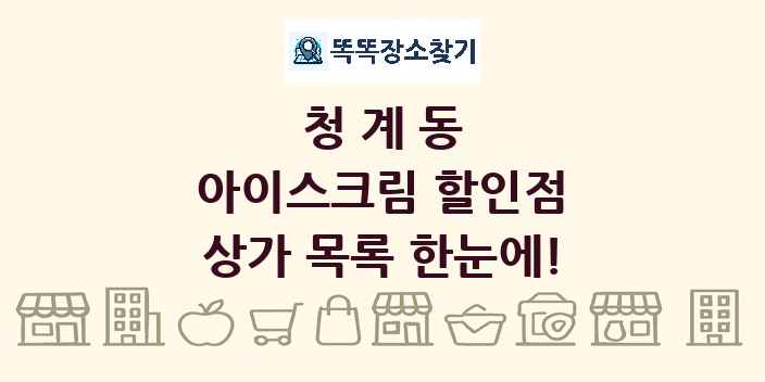 청계동 아이스크림 할인점 상가 목록 및 정보