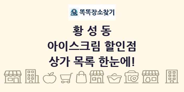 황성동 아이스크림 할인점 상가 목록 및 정보