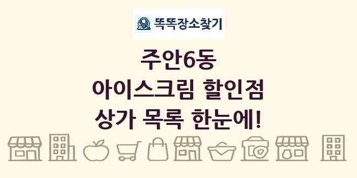 주안6동 아이스크림 할인점 상가 목록 및 정보