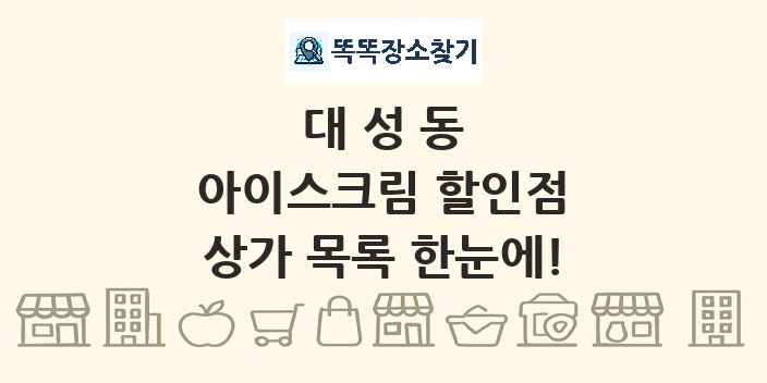 대성동 아이스크림 할인점 상가 목록 및 정보