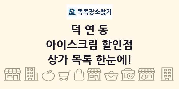 덕연동 아이스크림 할인점 상가 목록 및 정보