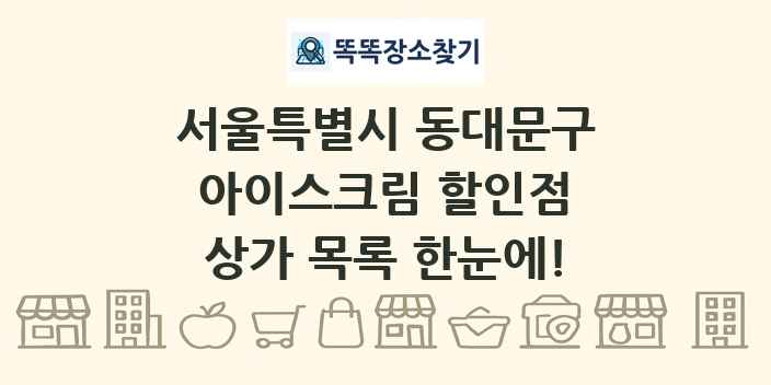 서울특별시 동대문구 아이스크림 할인점 상가 목록 및 정보