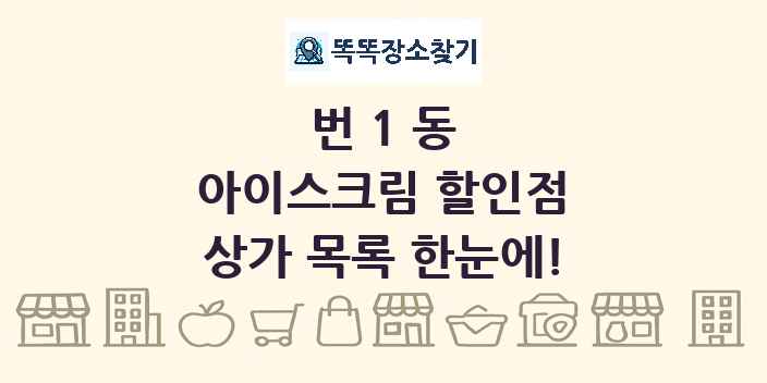 번1동 아이스크림 할인점 상가 목록 및 정보