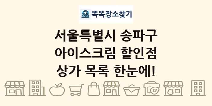 서울특별시 송파구 아이스크림 할인점 상가 목록 및 정보