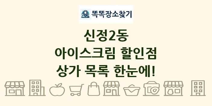 신정2동 아이스크림 할인점 상가 목록 및 정보