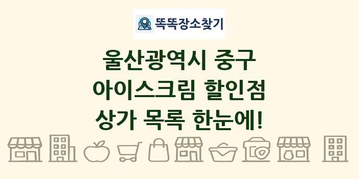 울산광역시 중구 아이스크림 할인점 상가 목록 및 정보